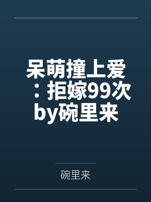 呆萌撞上爱：拒嫁99次by碗里来