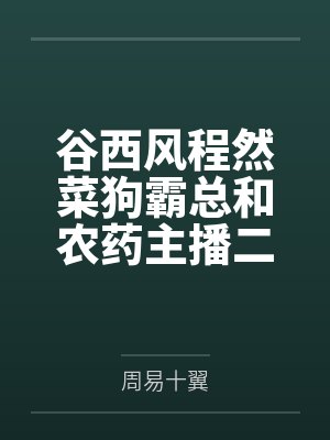 谷西风程然菜狗霸总和农药主播二三事