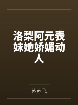 洛梨阿元表妹她娇媚动人