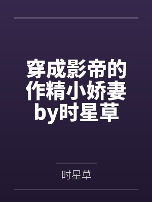 穿成影帝的作精小娇妻by时星草